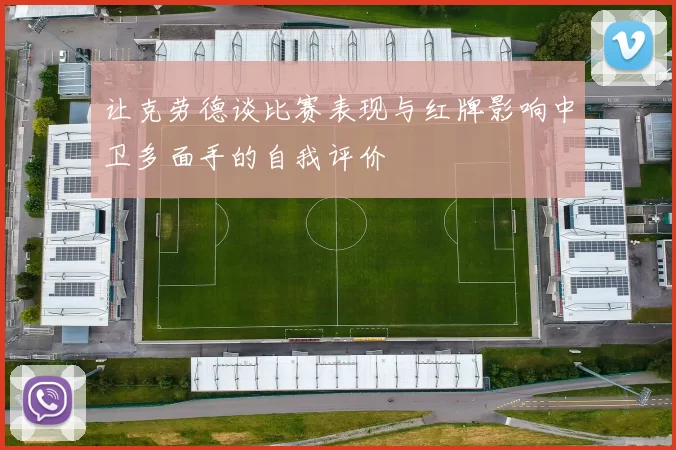 让克劳德谈比赛表现与红牌影响中卫多面手的自我评价