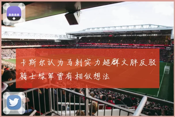 卡斯尔认为马刺实力超群文胖反驳骑士绿军曾有相似想法