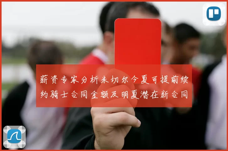 薪资专家分析米切尔今夏可提前续约骑士合同金额及明夏潜在新合同