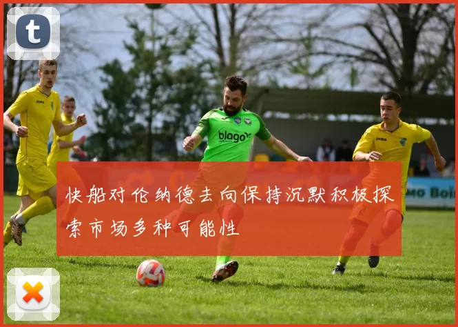 快船对伦纳德去向保持沉默积极探索市场多种可能性